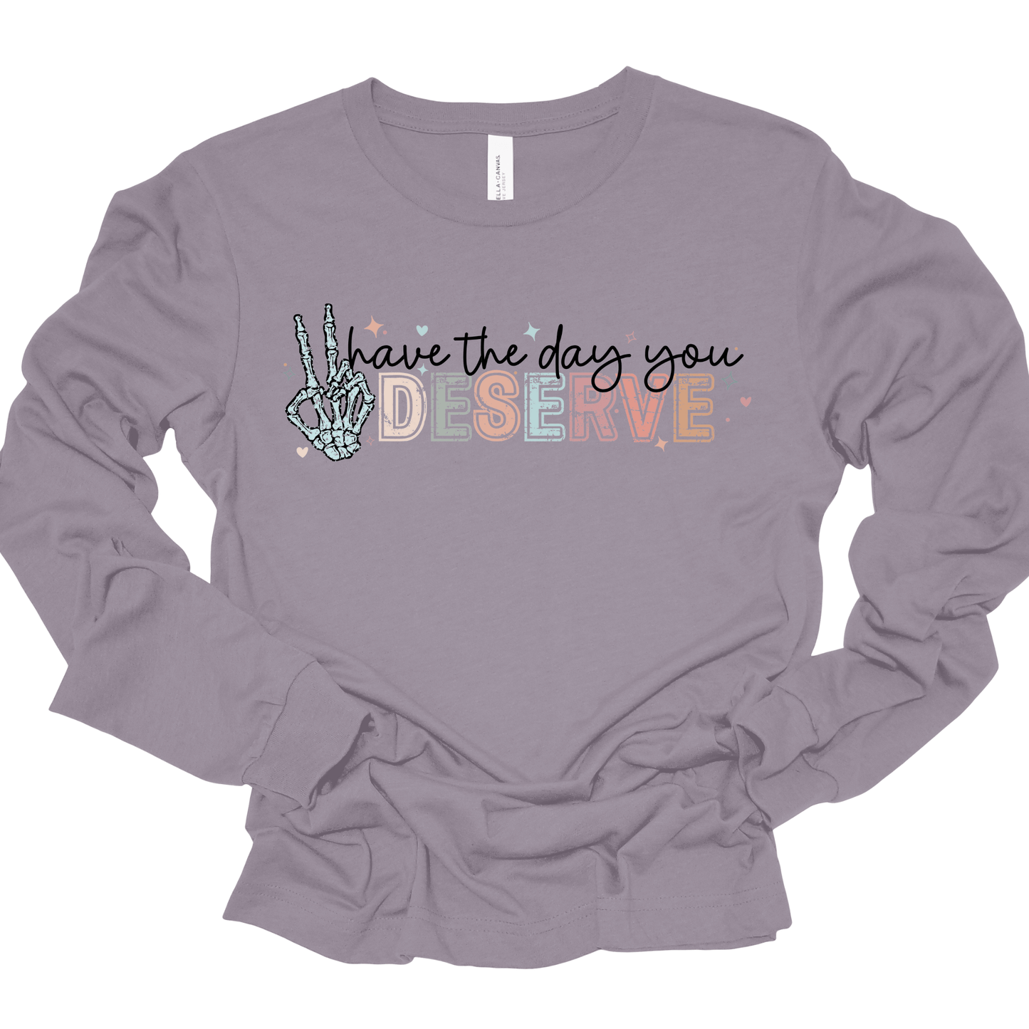 Have the Day You Deserve T-Shirt