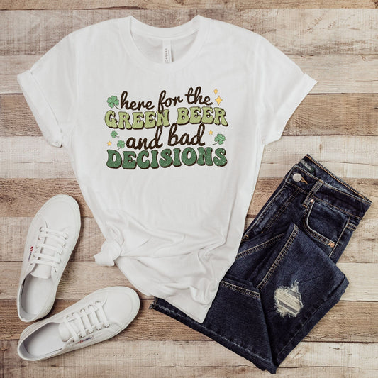 Here for the Green Beer and Bad Decisions St. Patrick's Day T-Shirt