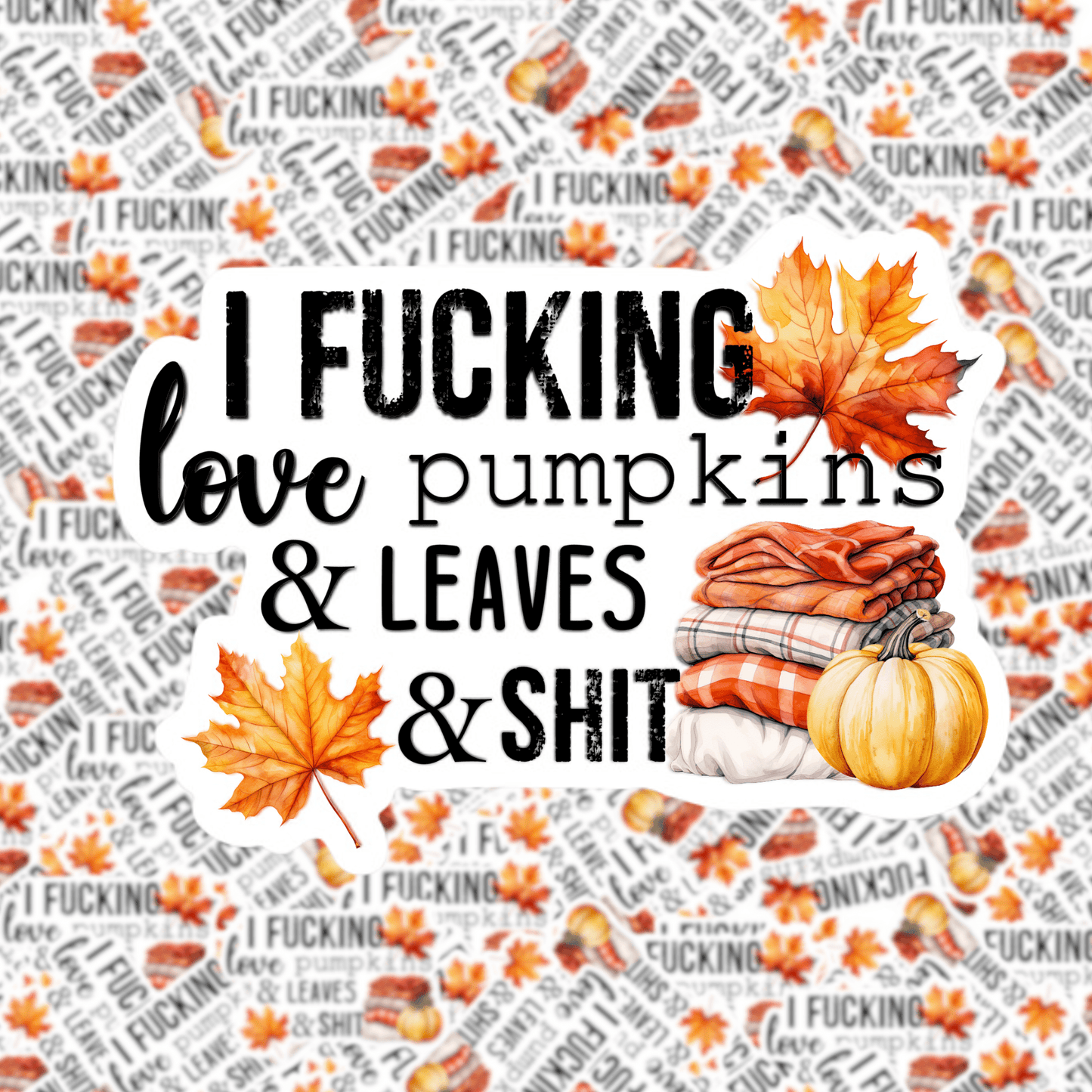 I Fucking Love Pumpkins Leaves & Shit Sticker