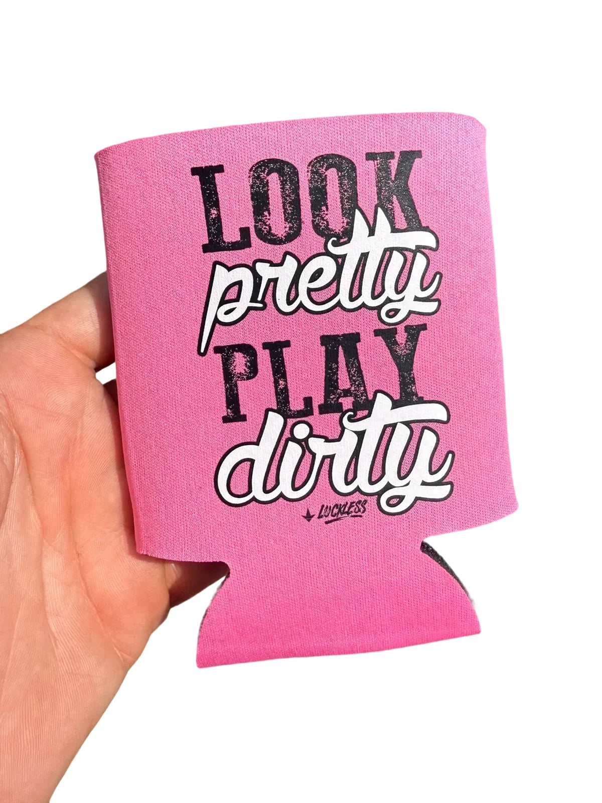 Look Pretty Play Dirty Koozie