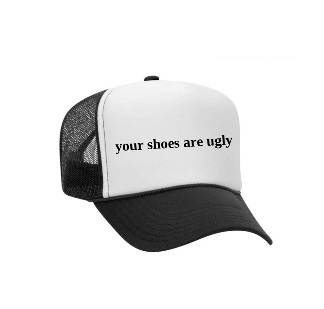 your shoes are ugly trucker hat