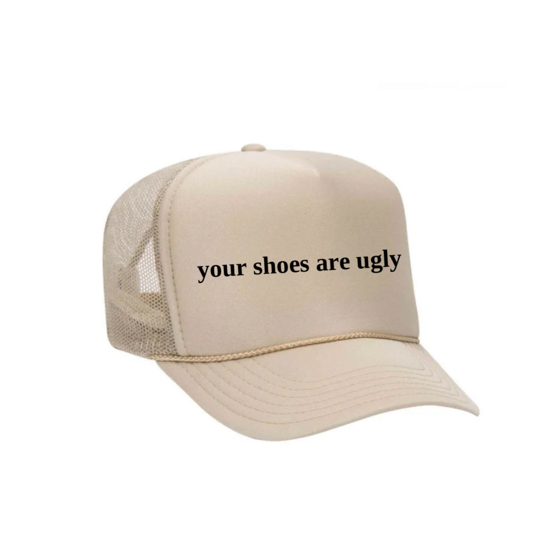 your shoes are ugly trucker hat