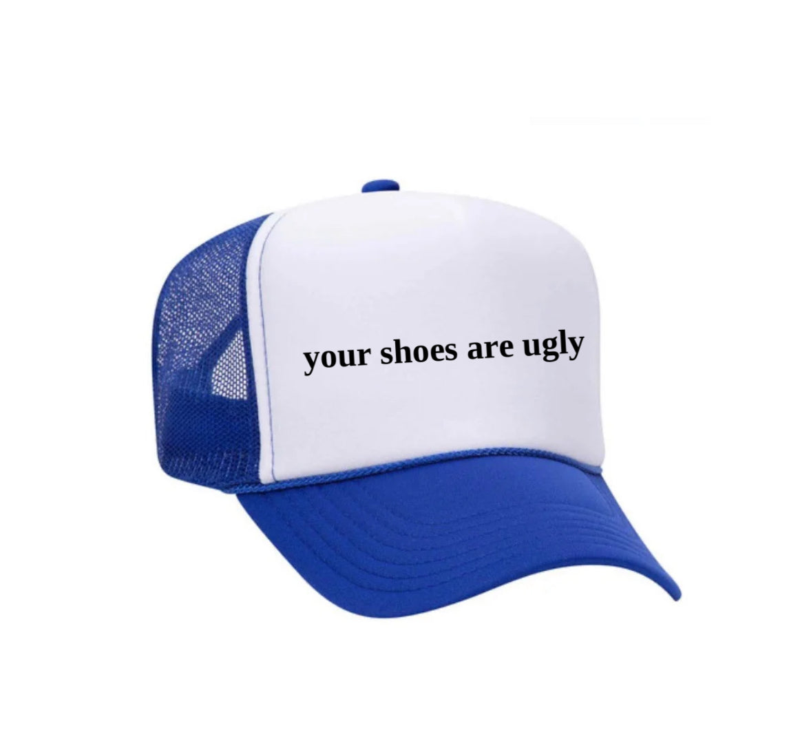 your shoes are ugly trucker hat
