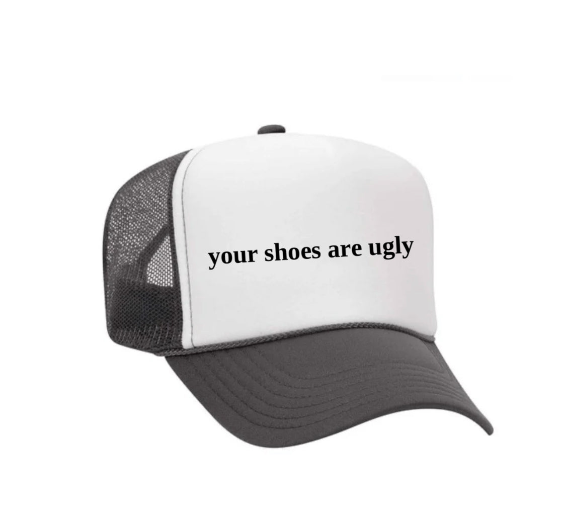 your shoes are ugly trucker hat