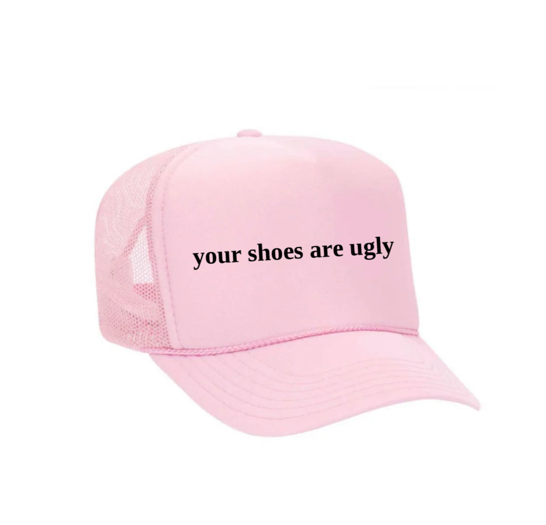 your shoes are ugly trucker hat