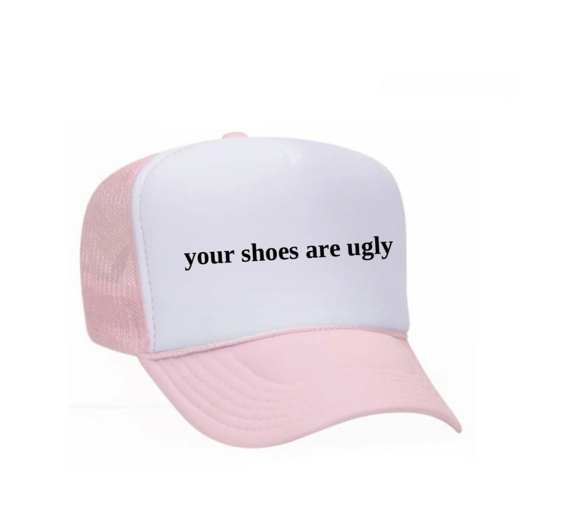 your shoes are ugly trucker hat