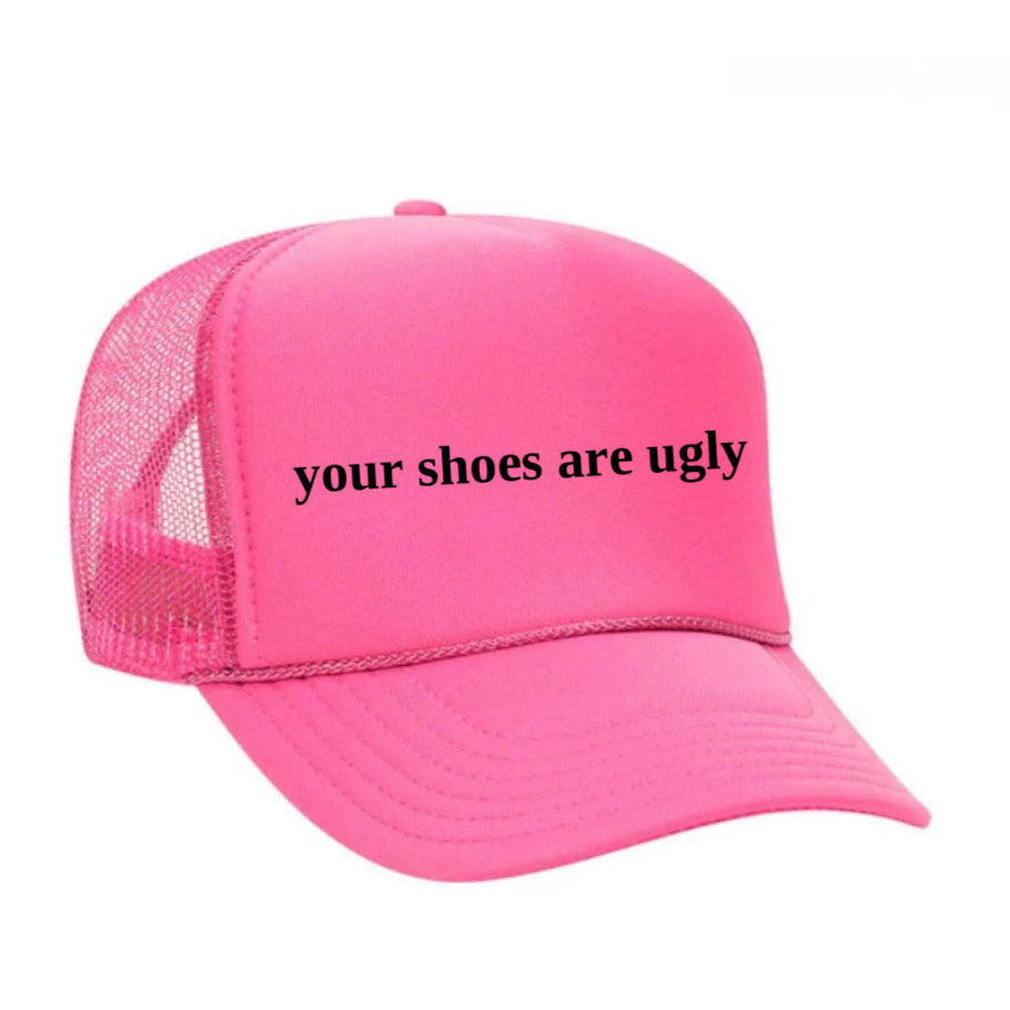 your shoes are ugly trucker hat