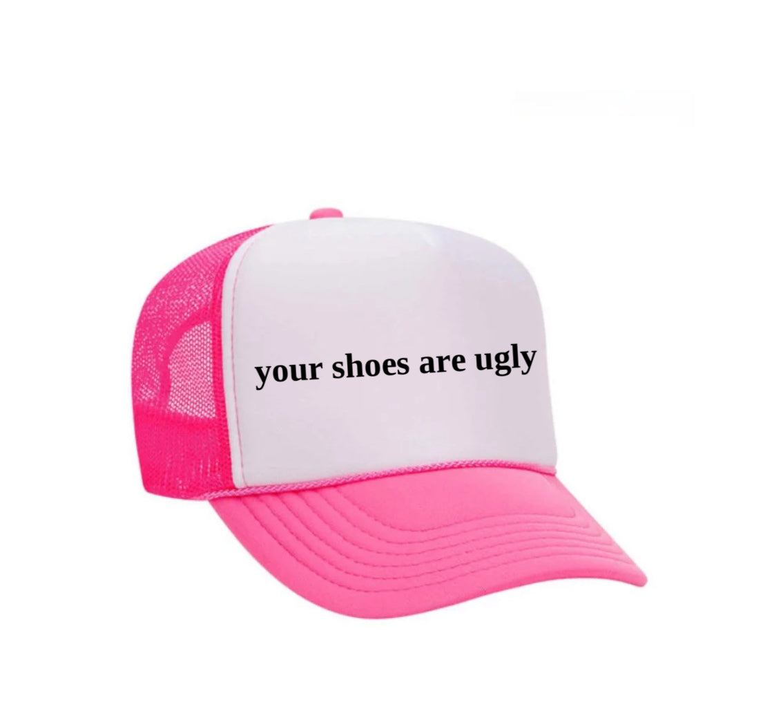 your shoes are ugly trucker hat