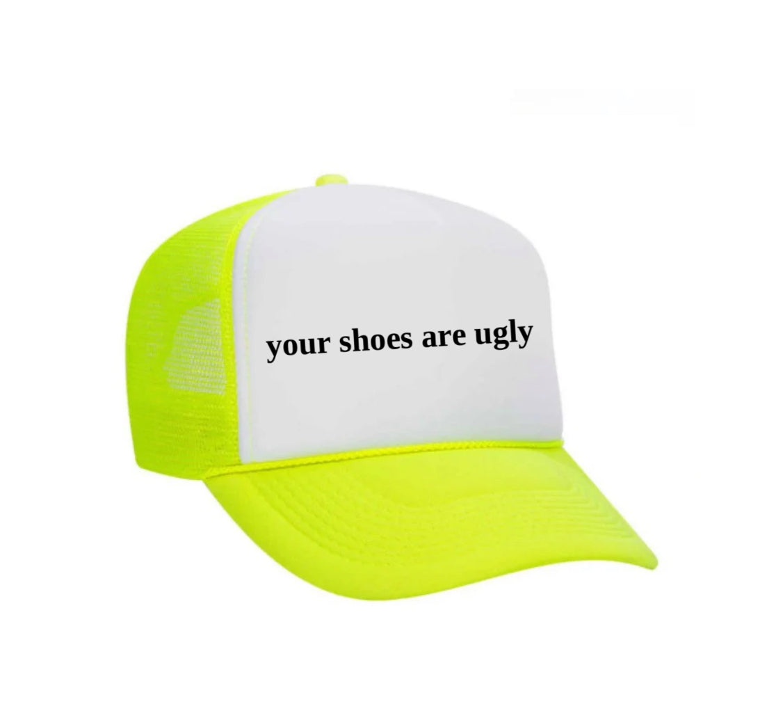 your shoes are ugly trucker hat