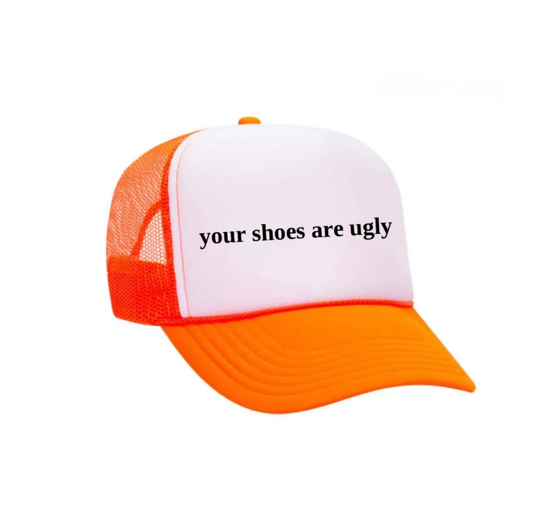 your shoes are ugly trucker hat