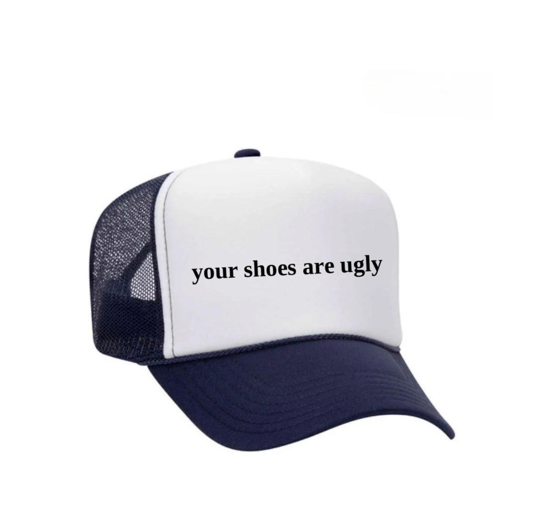 your shoes are ugly trucker hat