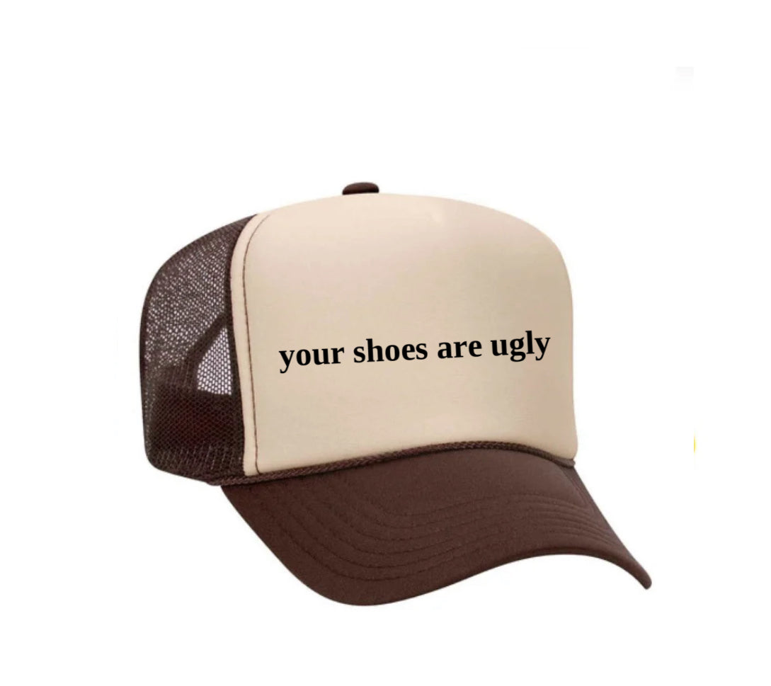your shoes are ugly trucker hat