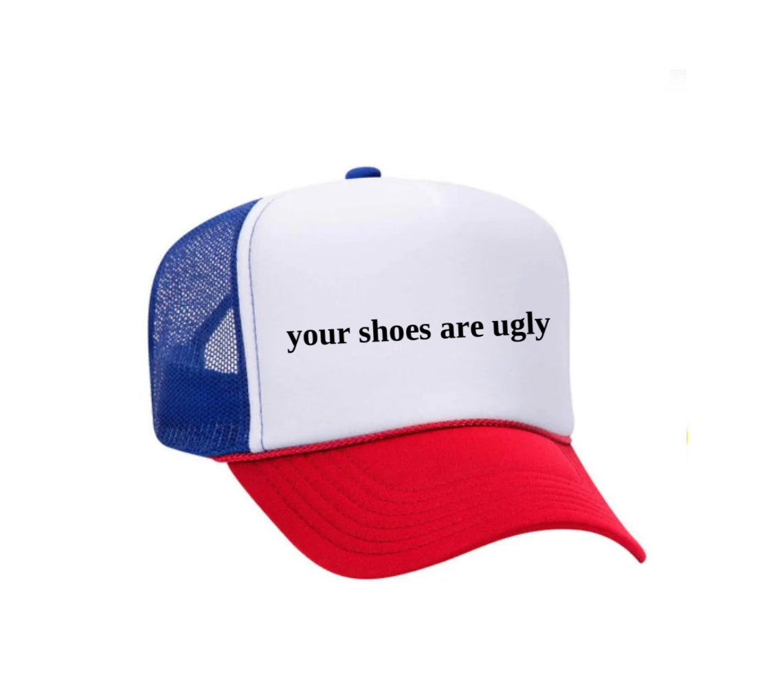 your shoes are ugly trucker hat