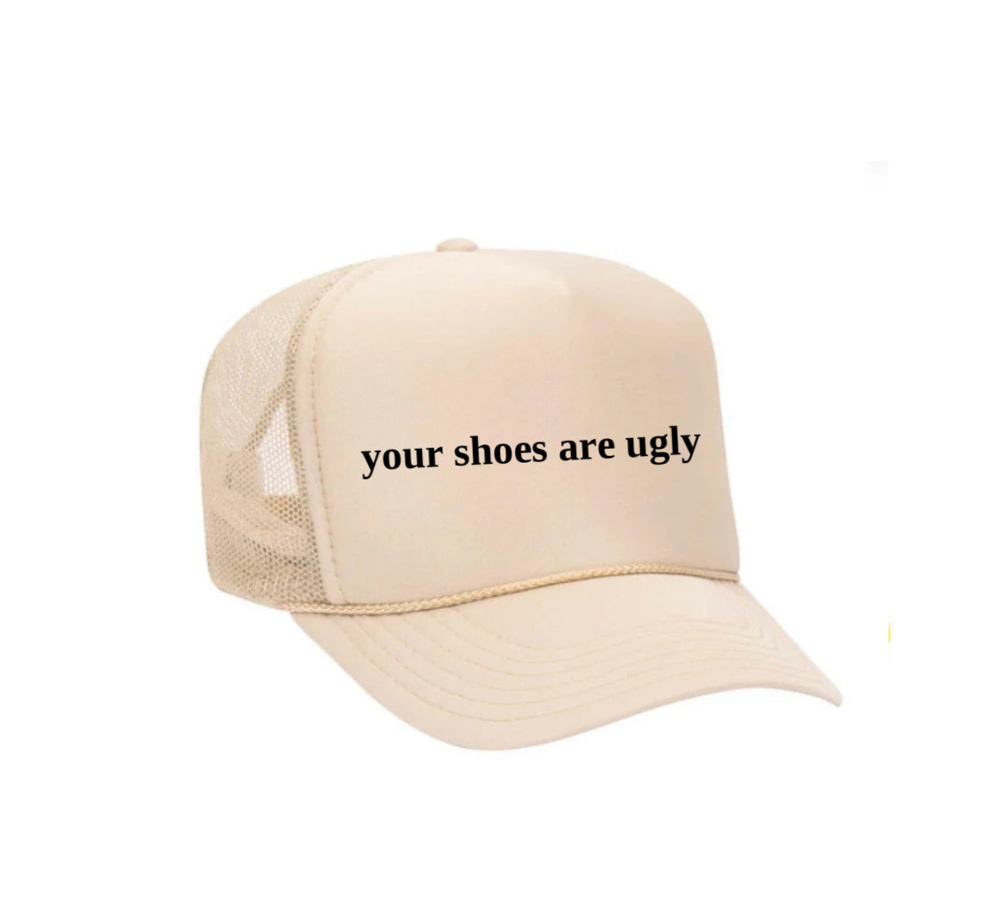 your shoes are ugly trucker hat