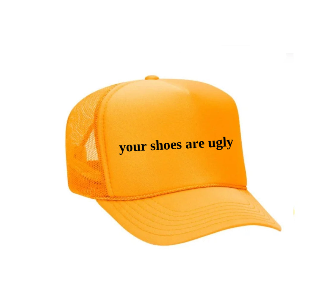 your shoes are ugly trucker hat