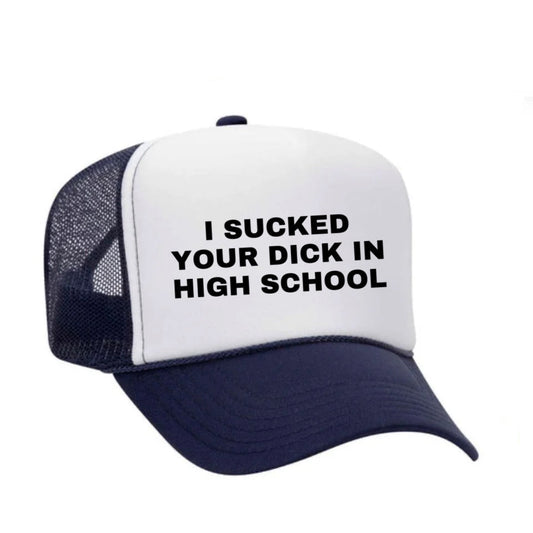 I Sucked Your Dick In High School Trucker Hat