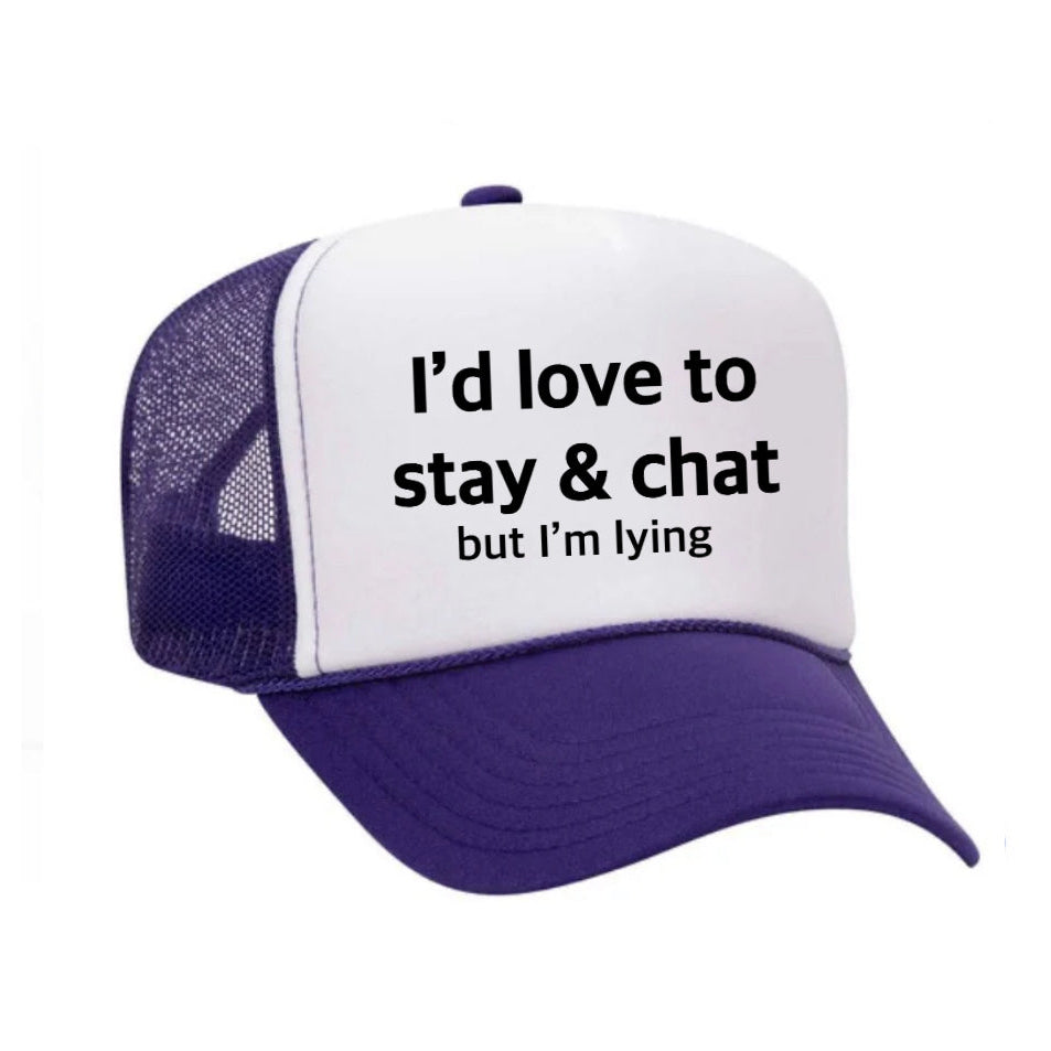 I'd Love to Stay & Chat (but I'm lying) Trucker Hat