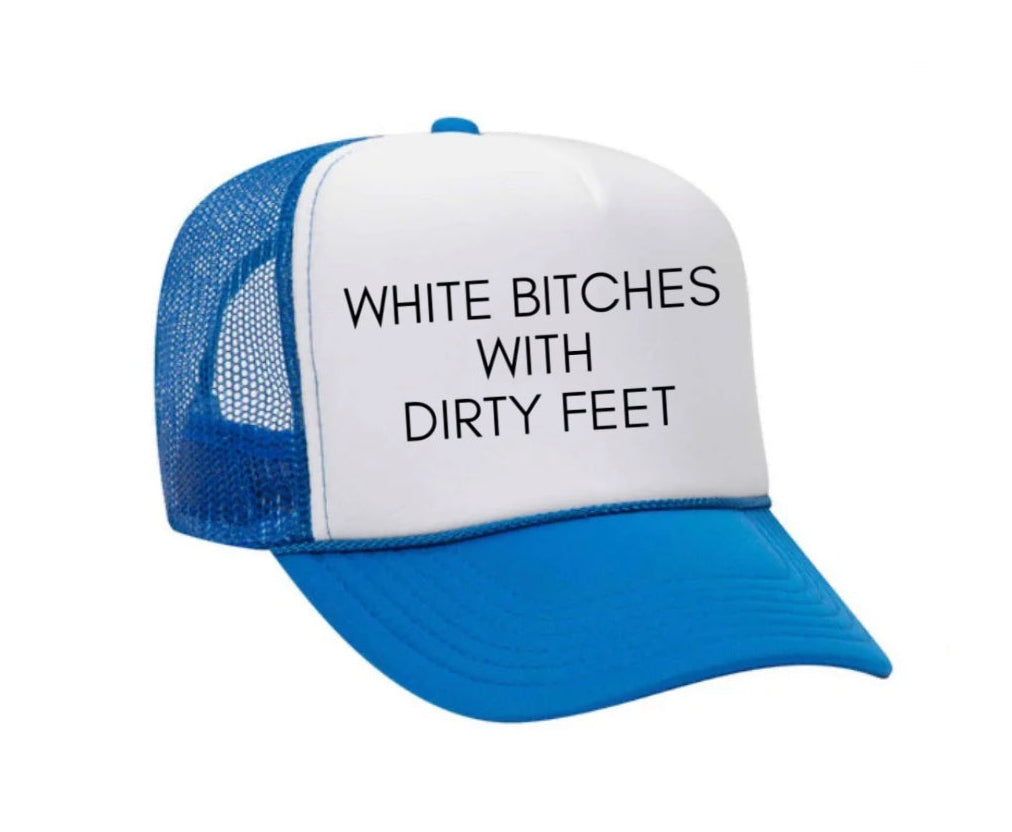 White Bitches With Dirty Feet Trucker Hat