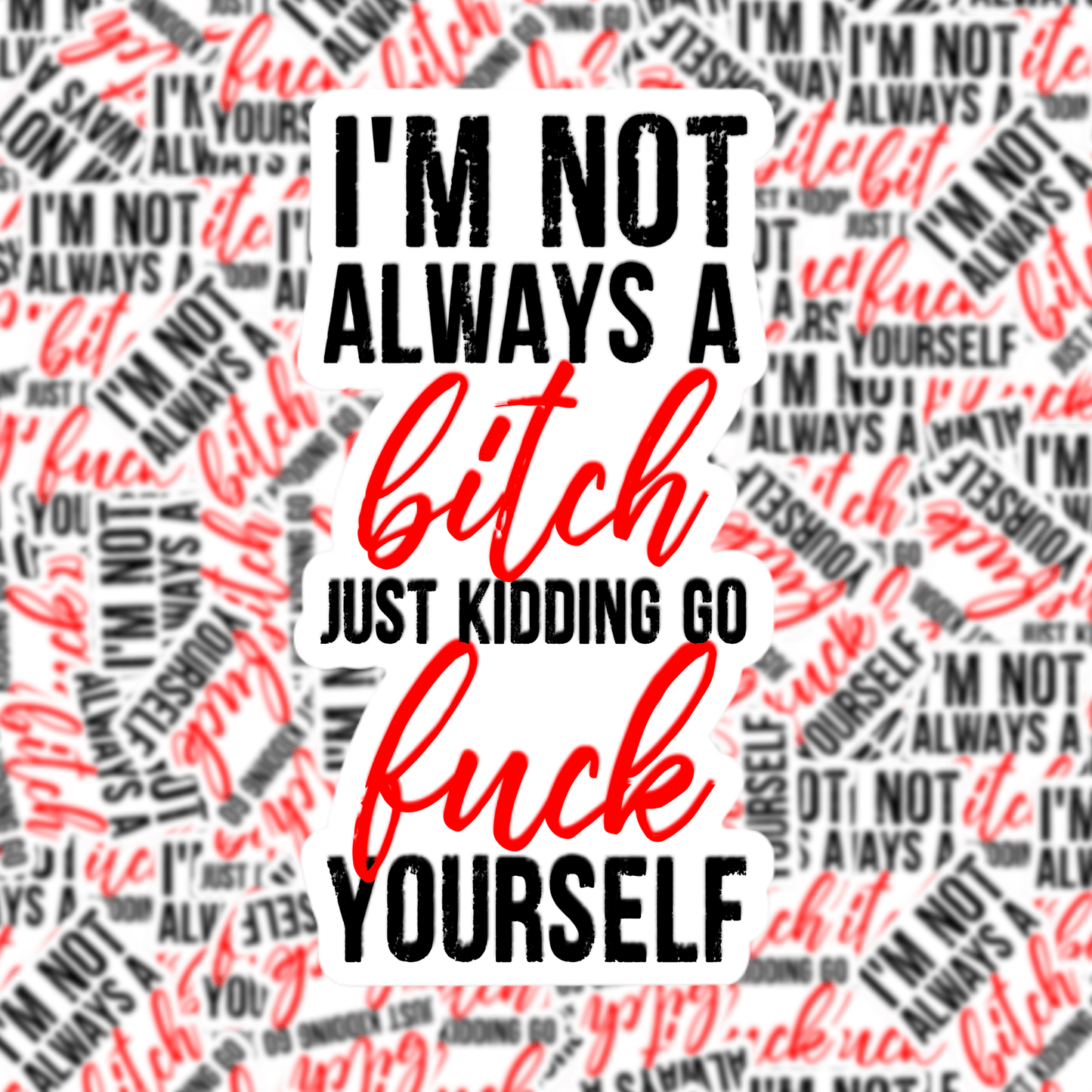 I'm Not Always a B*tch Sticker