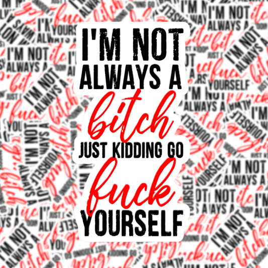 I'm Not Always a B*tch Sticker