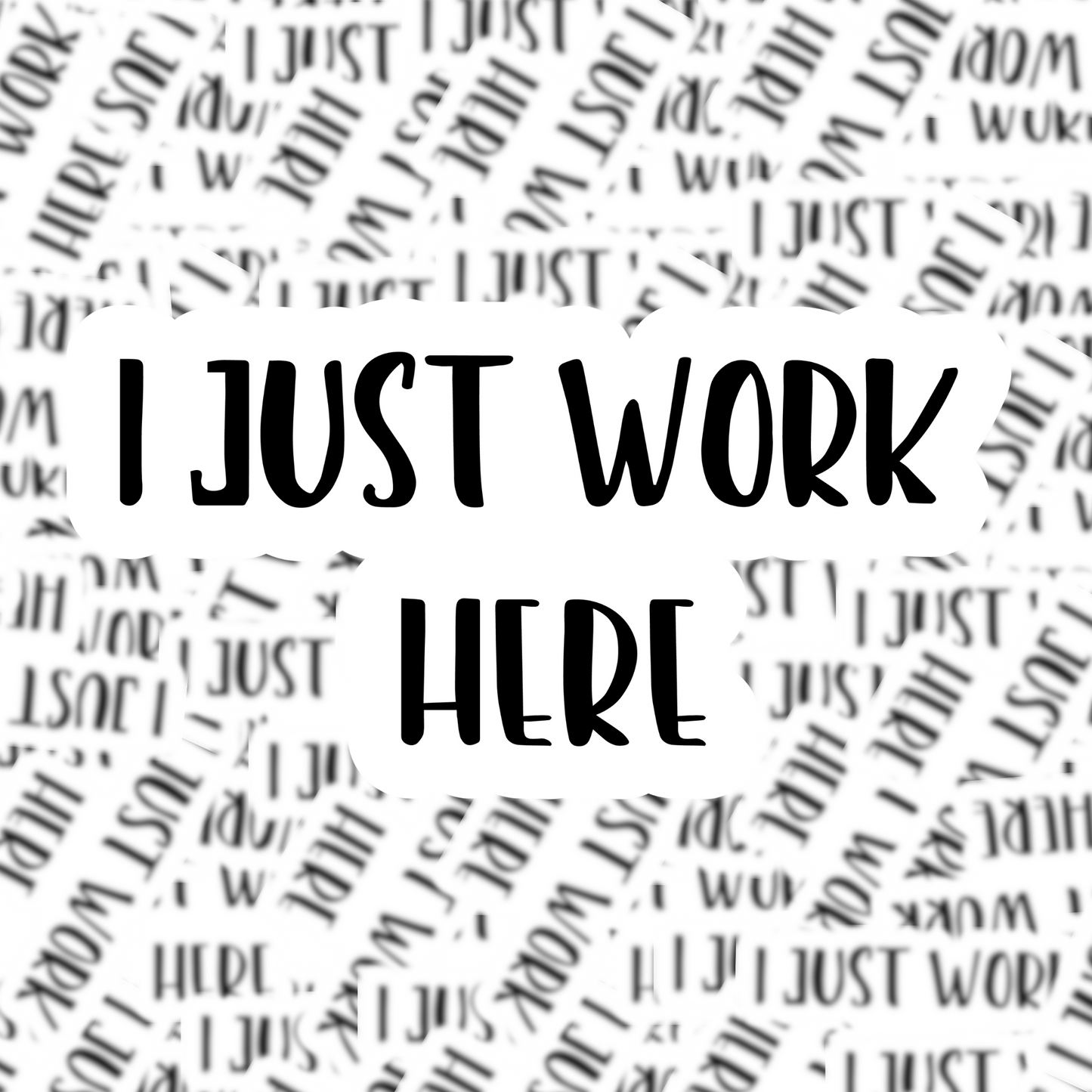 I Just Work Here Sticker