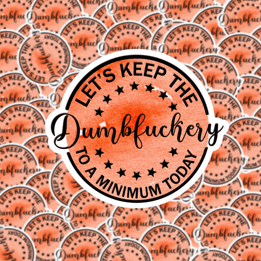 Let's Keep the Dumbfuckery to a Minimum Today Sticker