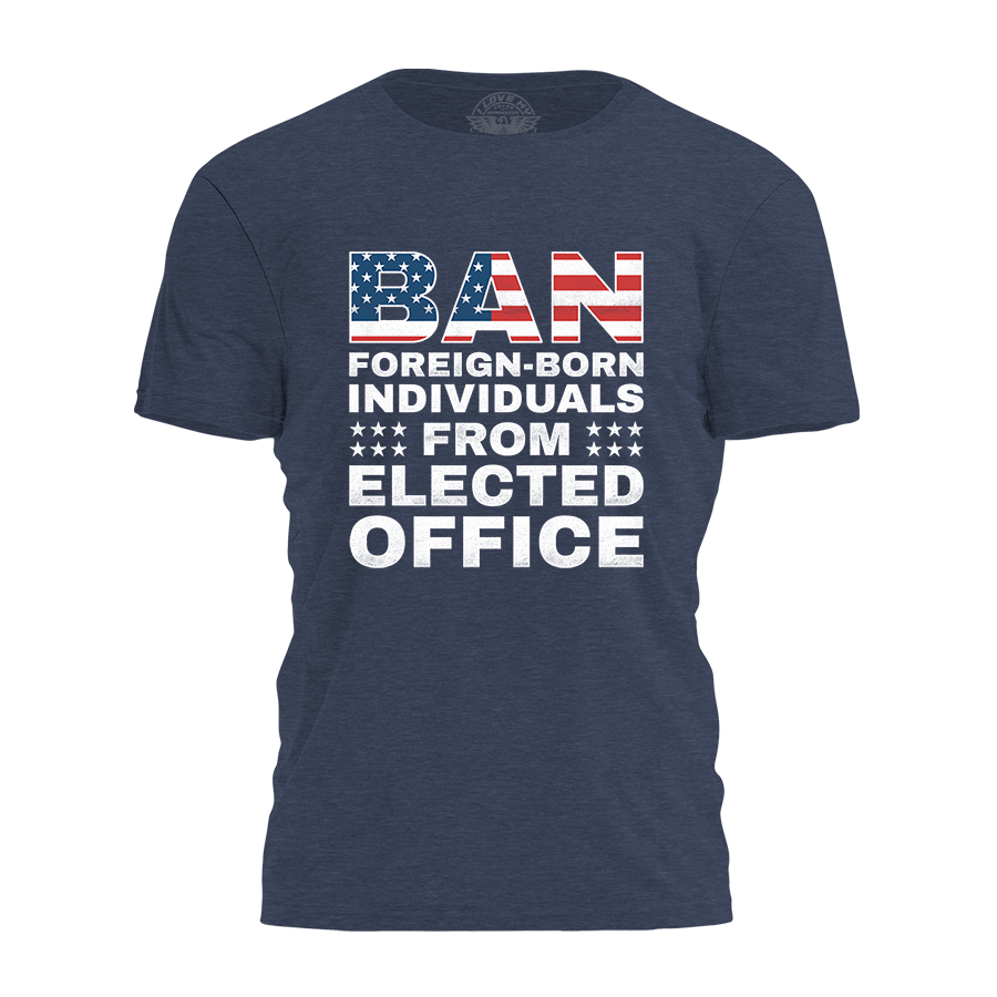 Ban Foreign Born From Office Tee - 4307