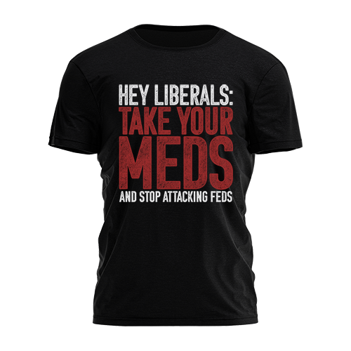 Liberals Take Your Meds Tee - 4461