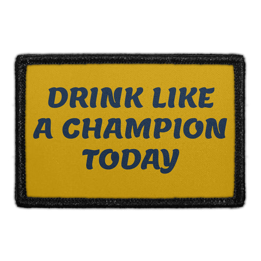 Drink Like A Champion Today - Removable Patch