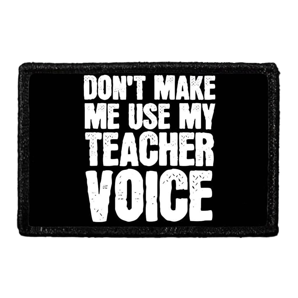 Don't Make Me Use My Teacher Voice - Black Background - Removable Patch