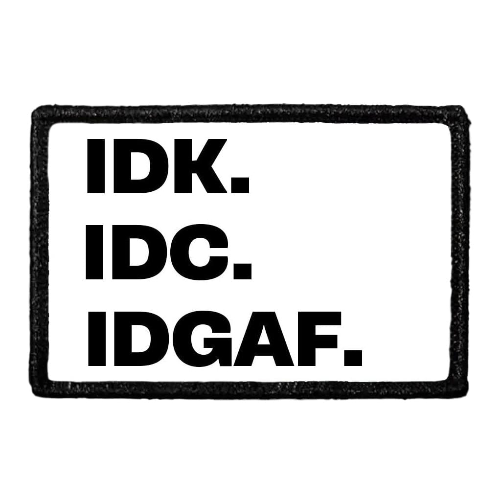 IDK. IDC. IDGAF.  - Removable Patch