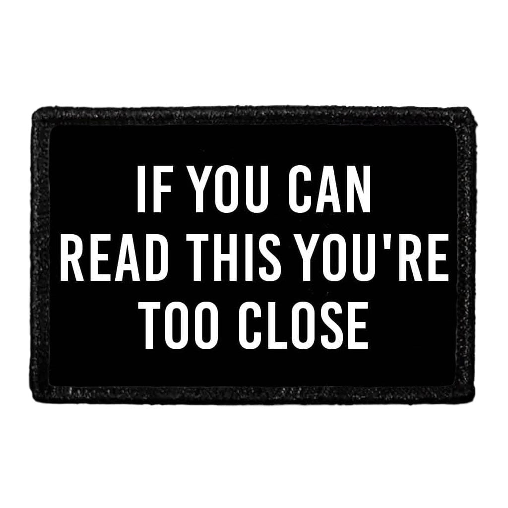 If You Can Read This You're Too Close - Removable Patch