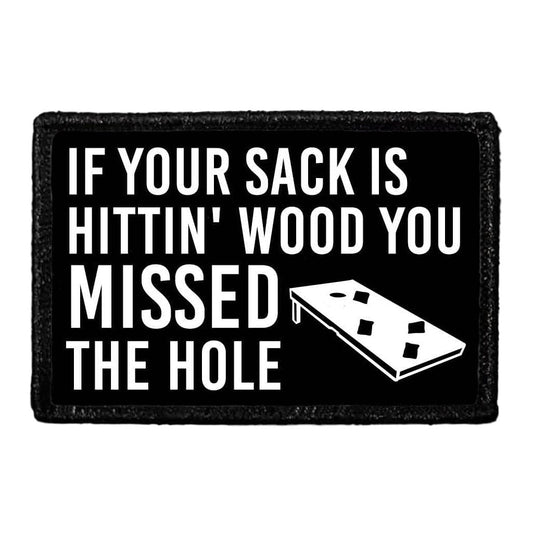 If Your Sack is Hittin' Wood You Missed The Hole - Removable Patch