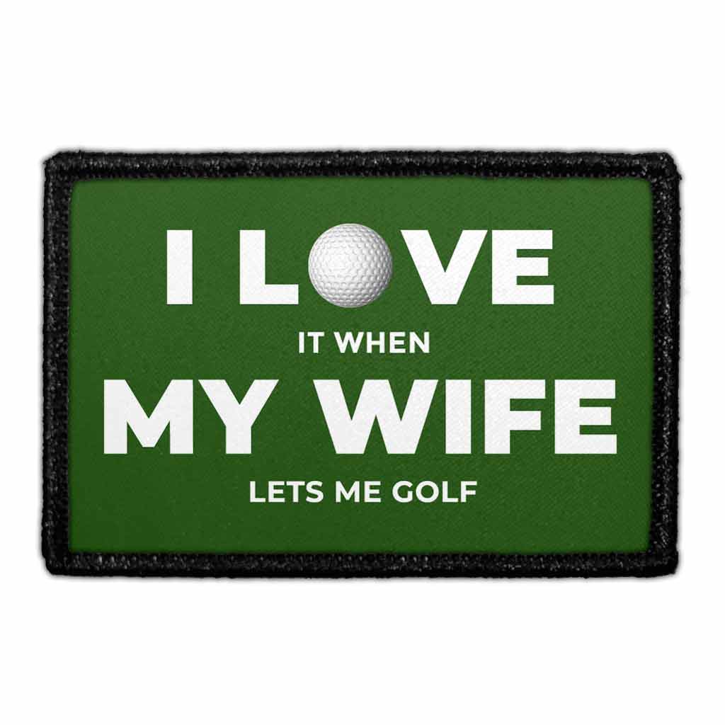 I Love It When My Wife Lets Me Golf - Removable Patch