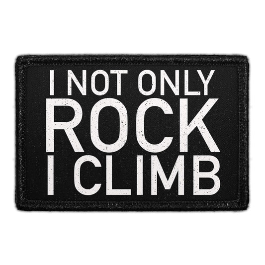 I Not Only Rock I Climb - Removable Patch
