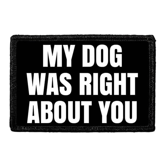 My Dog Was Right About You - Removable Patch