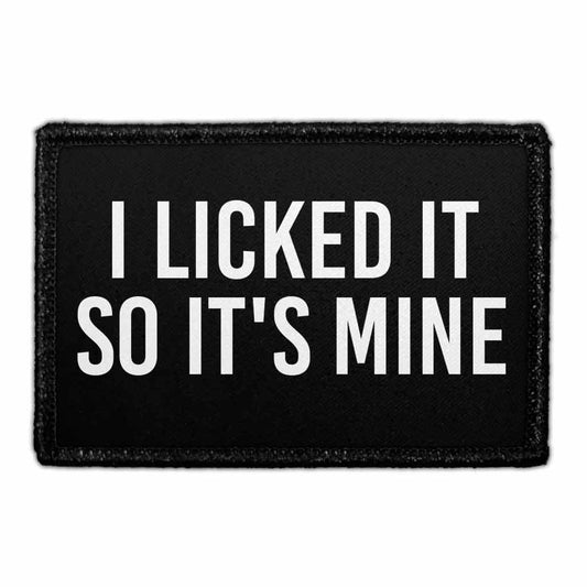 I Licked It So It's Mine - Removable Patch