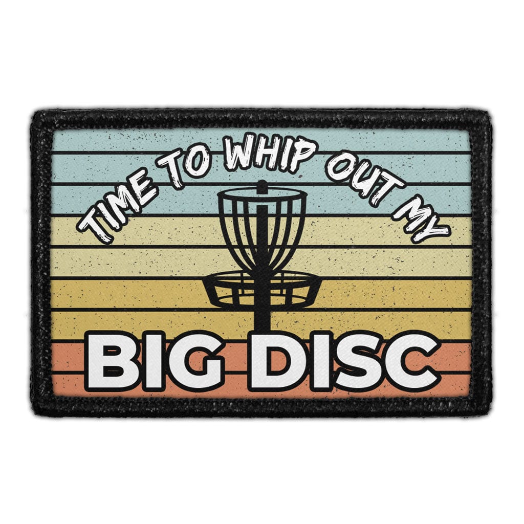 Time To Whip Out My Big Disc - Disc Golf - Removable Patch