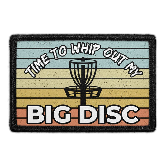 Time To Whip Out My Big Disc - Disc Golf - Removable Patch