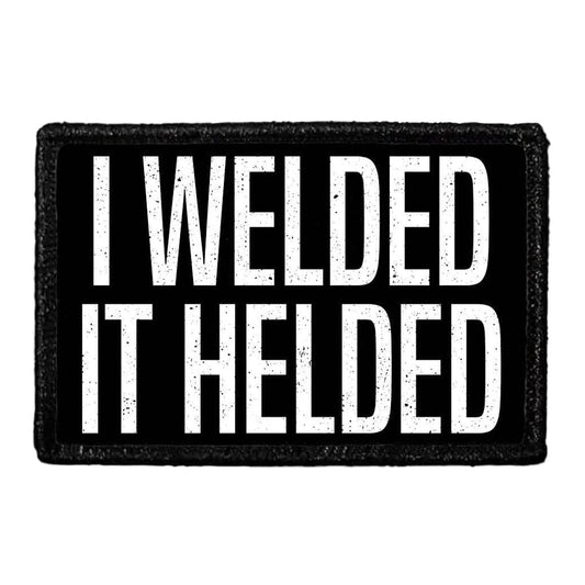 I Welded - It Helded - Removable Patch