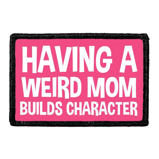 Having A Weird Mom Builds Character - Removable Patch