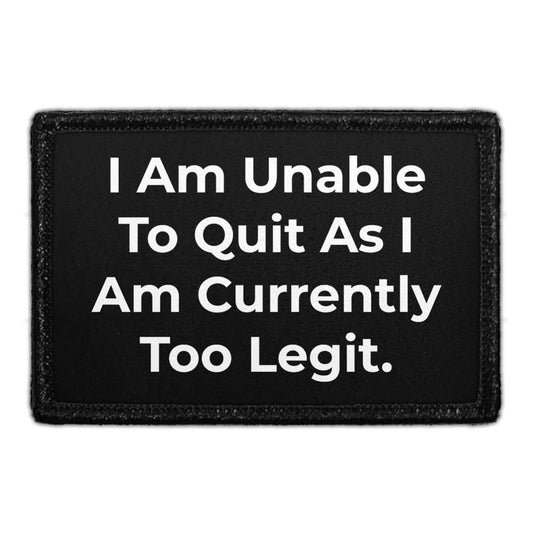 I Am Unable To Quit As I Am Currently Too Legit - Removable Patch