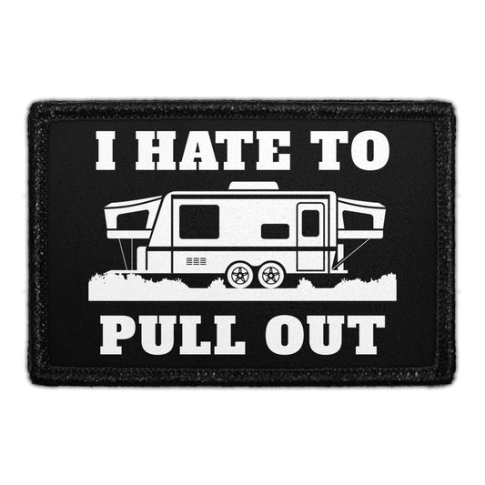 I Hate To Pull Out - Trailer - Removable Patch