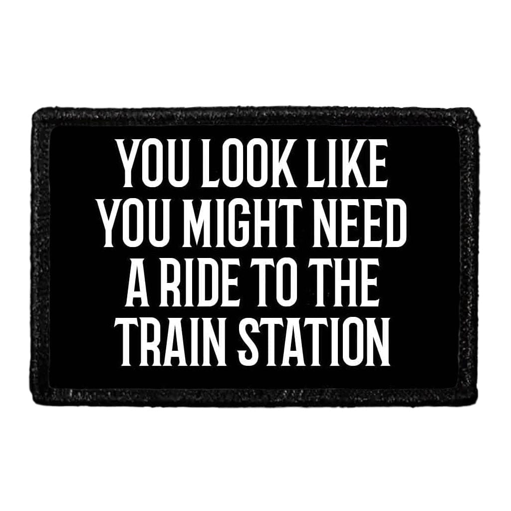 You Look Like You Might Need A Ride To The Train Station - Removable Patch