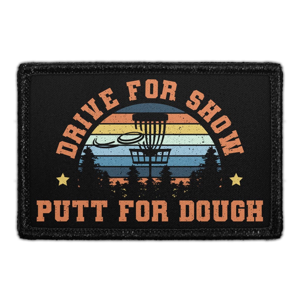 Drive For Show. Putt For Dough - Disc Golf - Removable Patch