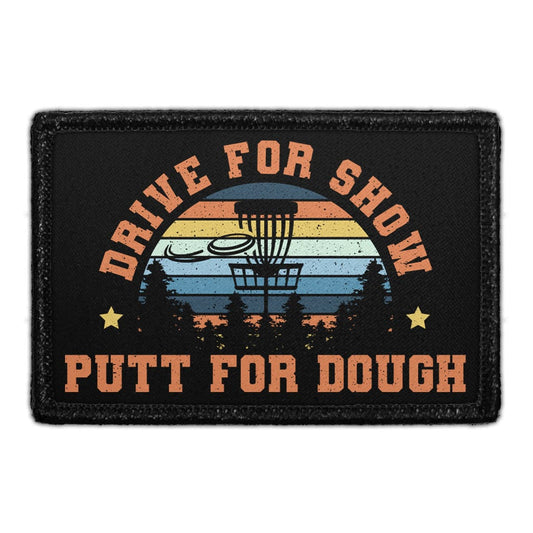 Drive For Show. Putt For Dough - Disc Golf - Removable Patch