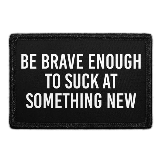 Be Brave Enough To Suck At Something New - Removable Patch