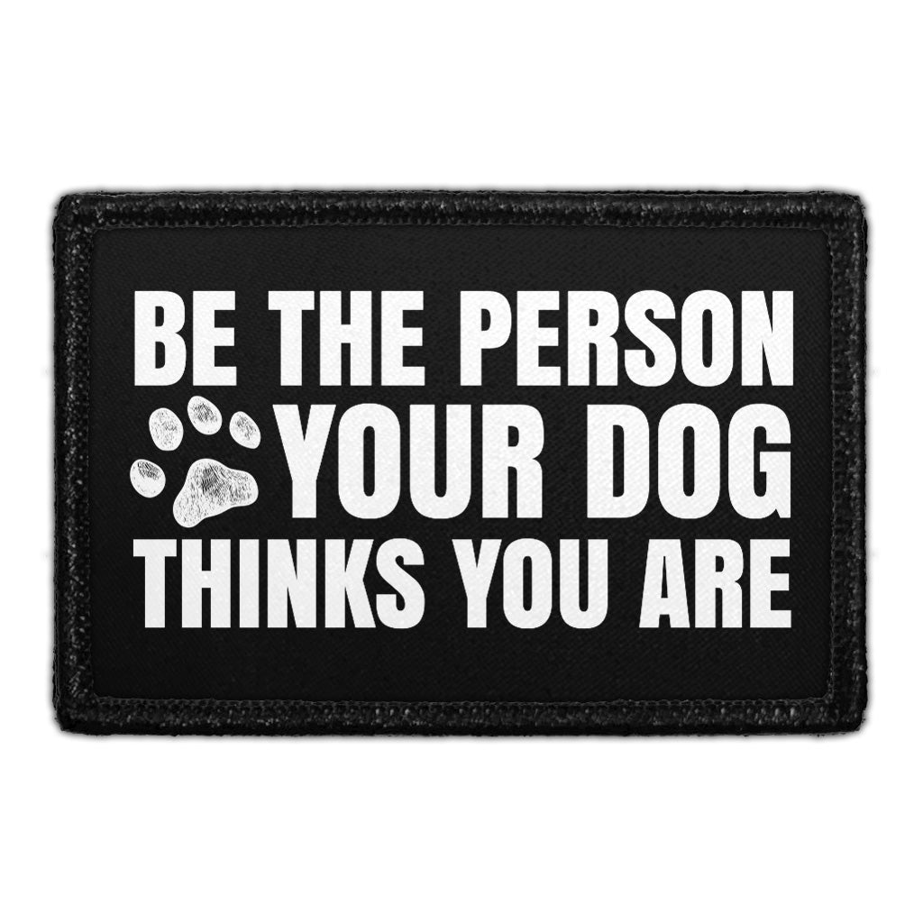 Be The Person Your Dog Thinks You Are - Removable Patch
