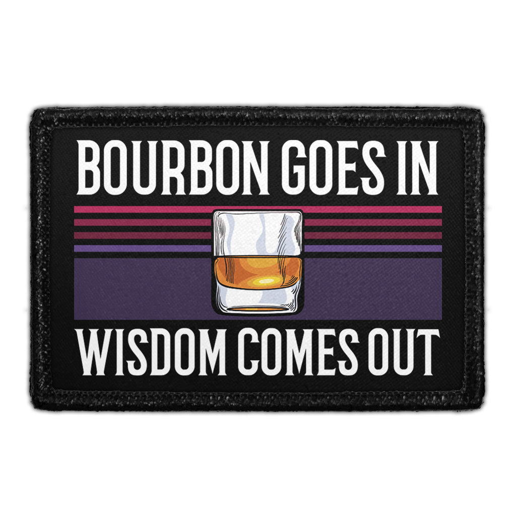 Bourbon Goes In - Wisdom Comes Out - Removable Patch