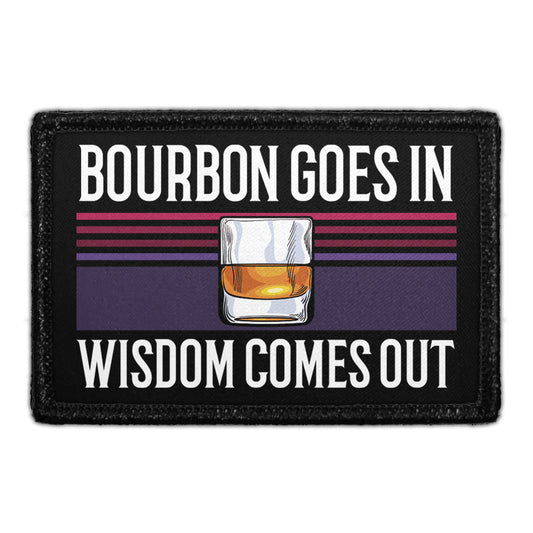Bourbon Goes In - Wisdom Comes Out - Removable Patch